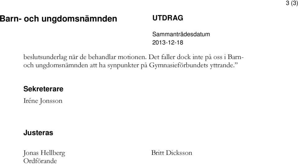 Det faller dock inte på oss i Barnoch ungdomsnämnden att ha synpunkter