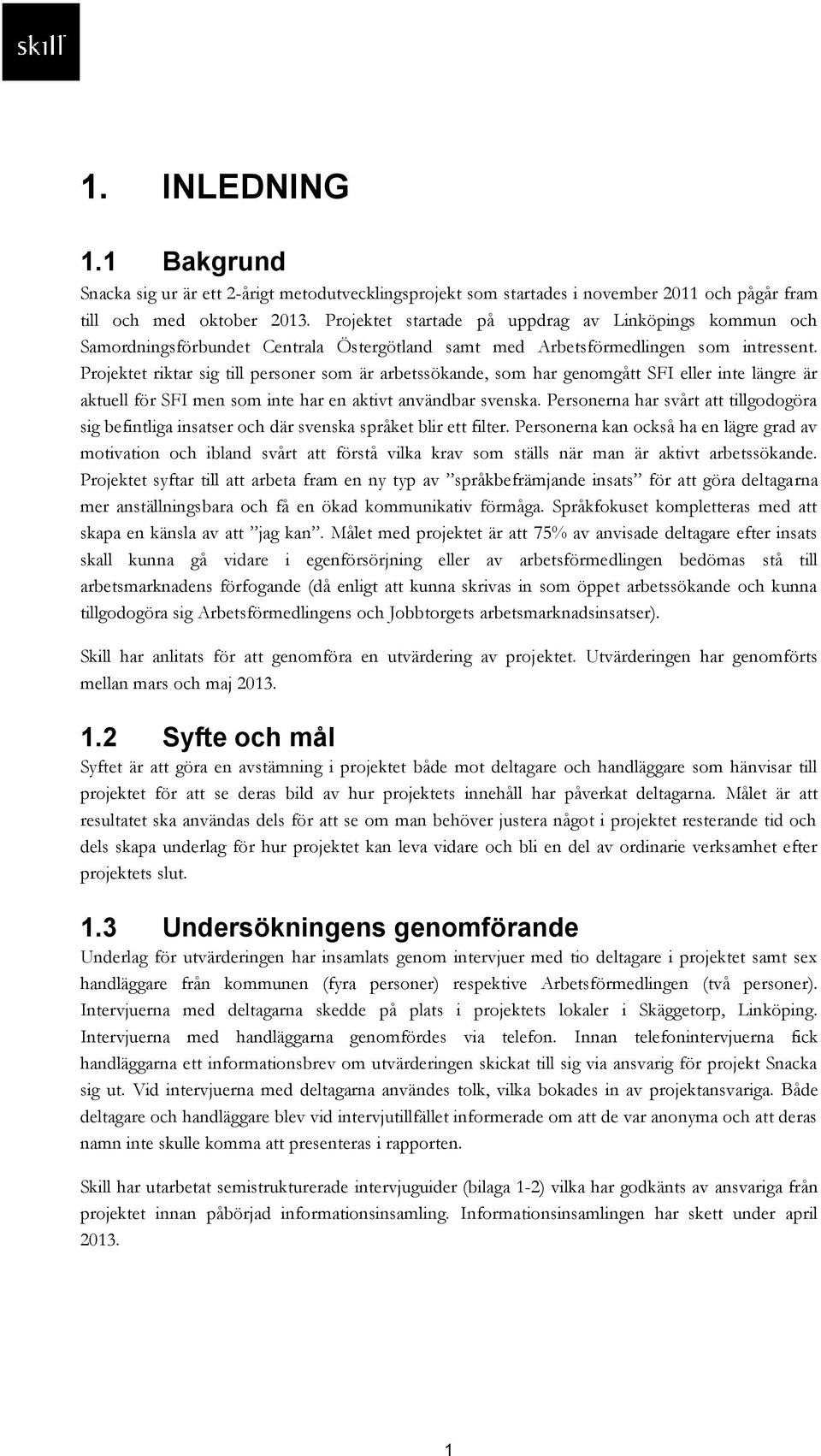 Projektet riktar sig till personer som är arbetssökande, som har genomgått SFI eller inte längre är aktuell för SFI men som inte har en aktivt användbar svenska.