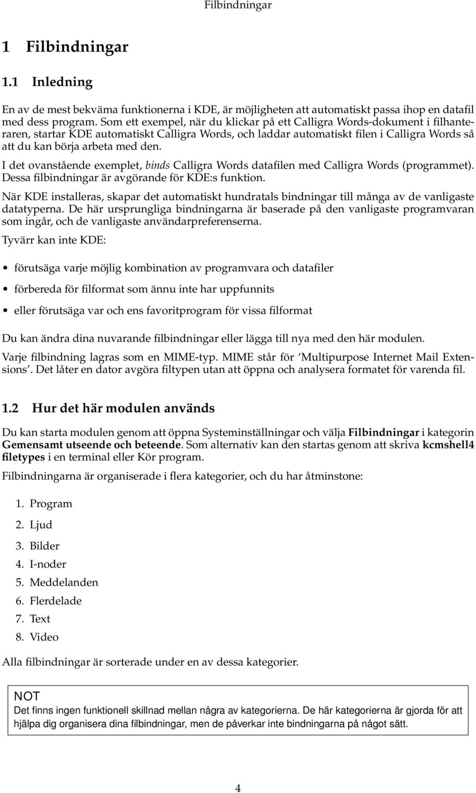 den. I det ovanstående exemplet, binds Calligra Words datafilen med Calligra Words (programmet). Dessa filbindningar är avgörande för KDE:s funktion.