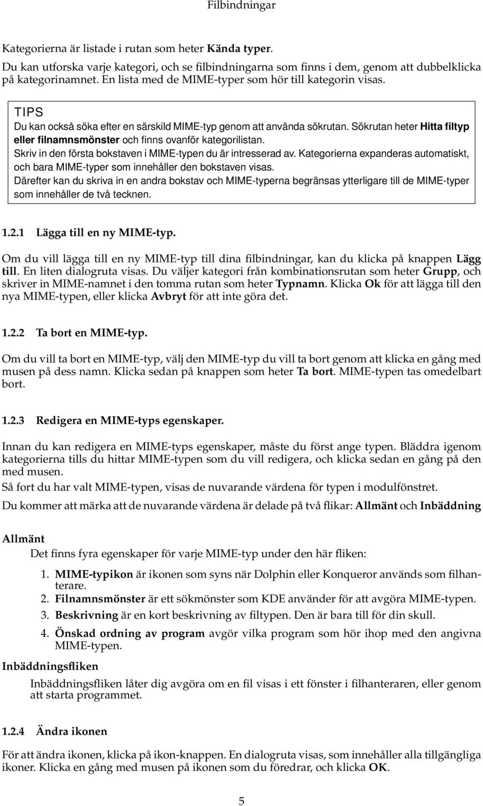 Sökrutan heter Hitta filtyp eller filnamnsmönster och finns ovanför kategorilistan. Skriv in den första bokstaven i MIME-typen du är intresserad av.