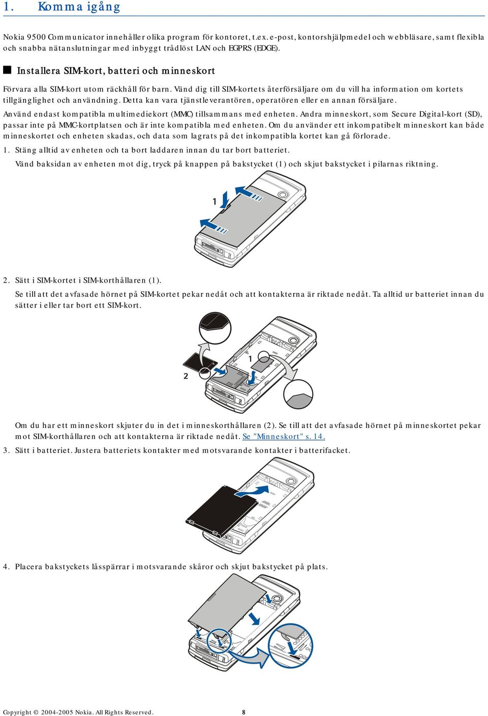 Installera SIM-kort, batteri och minneskort Förvara alla SIM-kort utom räckhåll för barn. Vänd dig till SIM-kortets återförsäljare om du vill ha information om kortets tillgänglighet och användning.