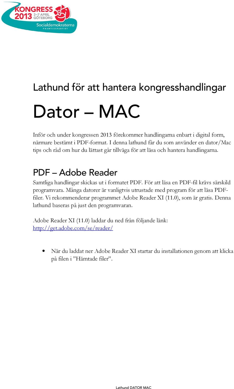 För att läsa en PDF-fil krävs särskild programvara. Många datorer är vanligtvis utrustade med program för att läsa PDFfiler. Vi rekommenderar programmet Adobe Reader XI (11.0), som är gratis.