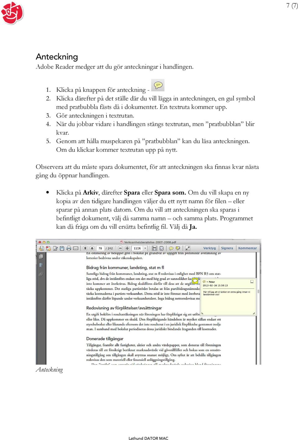 När du jobbar vidare i handlingen stängs textrutan, men pratbubblan blir kvar. 5. Genom att hålla muspekaren på pratbubblan kan du läsa anteckningen. Om du klickar kommer textrutan upp på nytt.