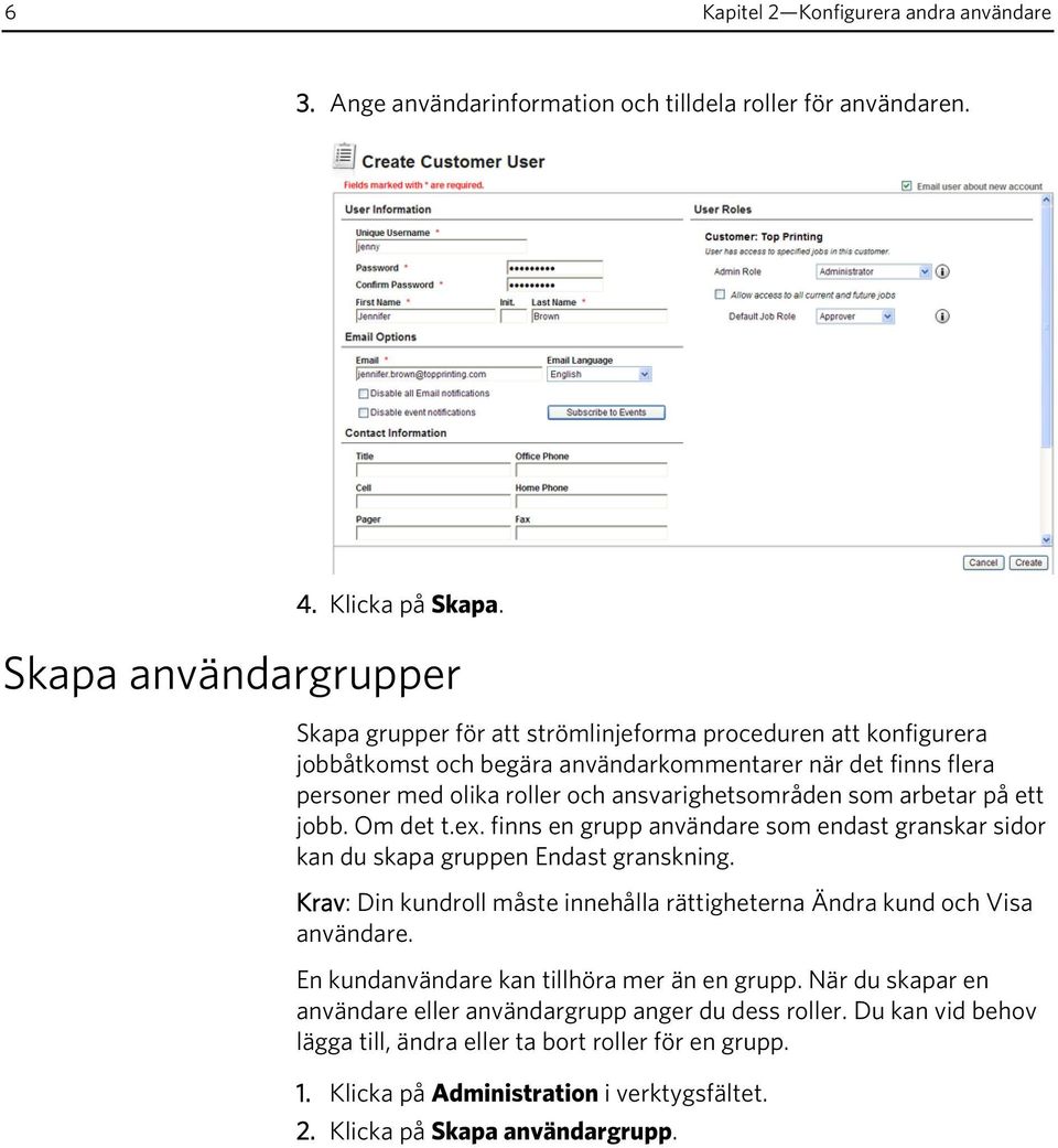 som arbetar på ett jobb. Om det t.ex. finns en grupp användare som endast granskar sidor kan du skapa gruppen Endast granskning.