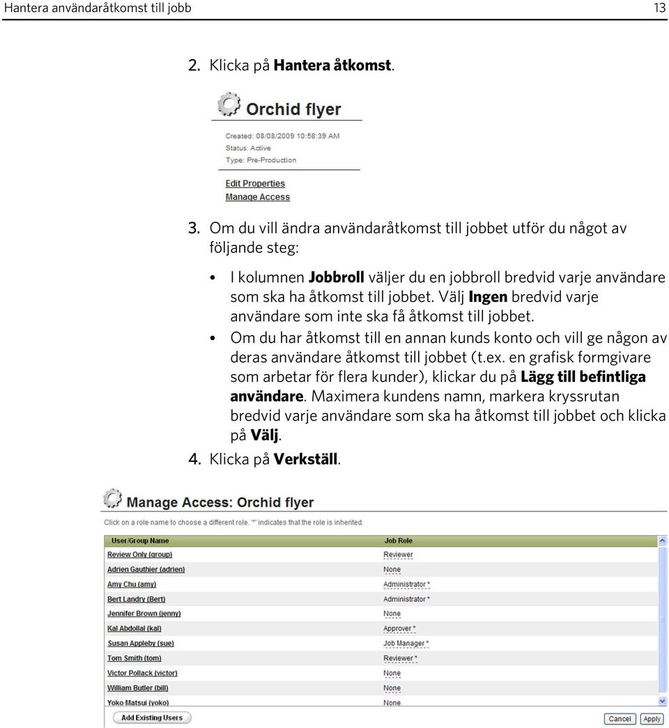 till jobbet. Välj Ingen bredvid varje användare som inte ska få åtkomst till jobbet.