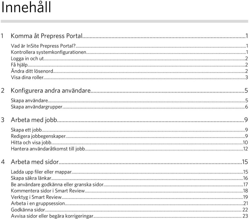 ..9 Hitta och visa jobb...10 Hantera användaråtkomst till jobb...12 4 Arbeta med sidor...15 Ladda upp filer eller mappar...15 Skapa säkra länkar.