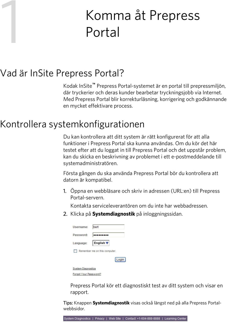 Kontrollera systemkonfigurationen Du kan kontrollera att ditt system är rätt konfigurerat för att alla funktioner i Prepress Portal ska kunna användas.