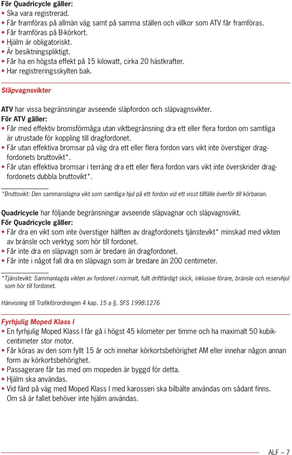 För ATV gäller: Får med effektiv bromsförmåga utan viktbegränsning dra ett eller flera fordon om samtliga är utrustade för koppling till dragfordonet.