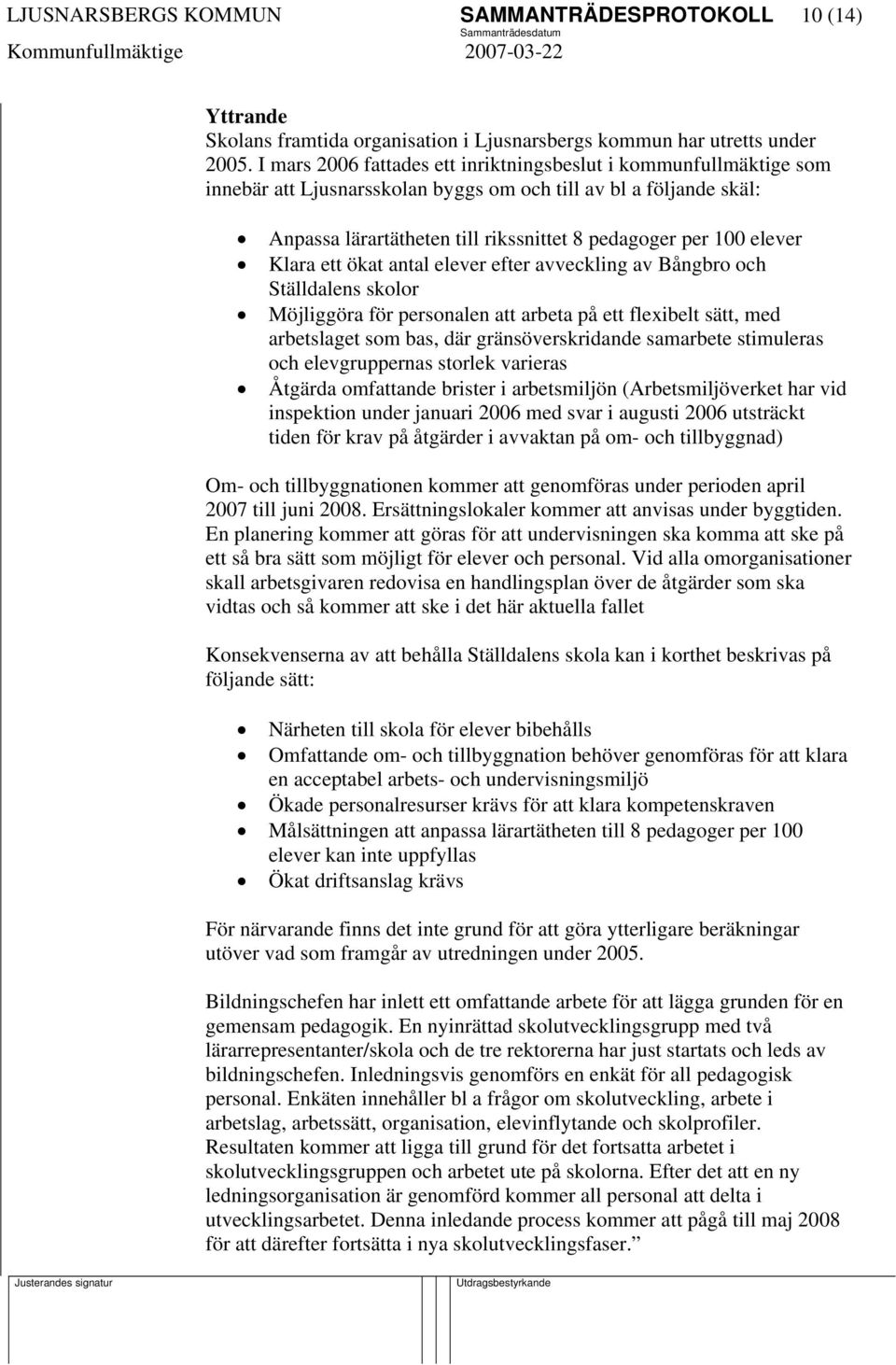 elever Klara ett ökat antal elever efter avveckling av Bångbro och Ställdalens skolor Möjliggöra för personalen att arbeta på ett flexibelt sätt, med arbetslaget som bas, där gränsöverskridande