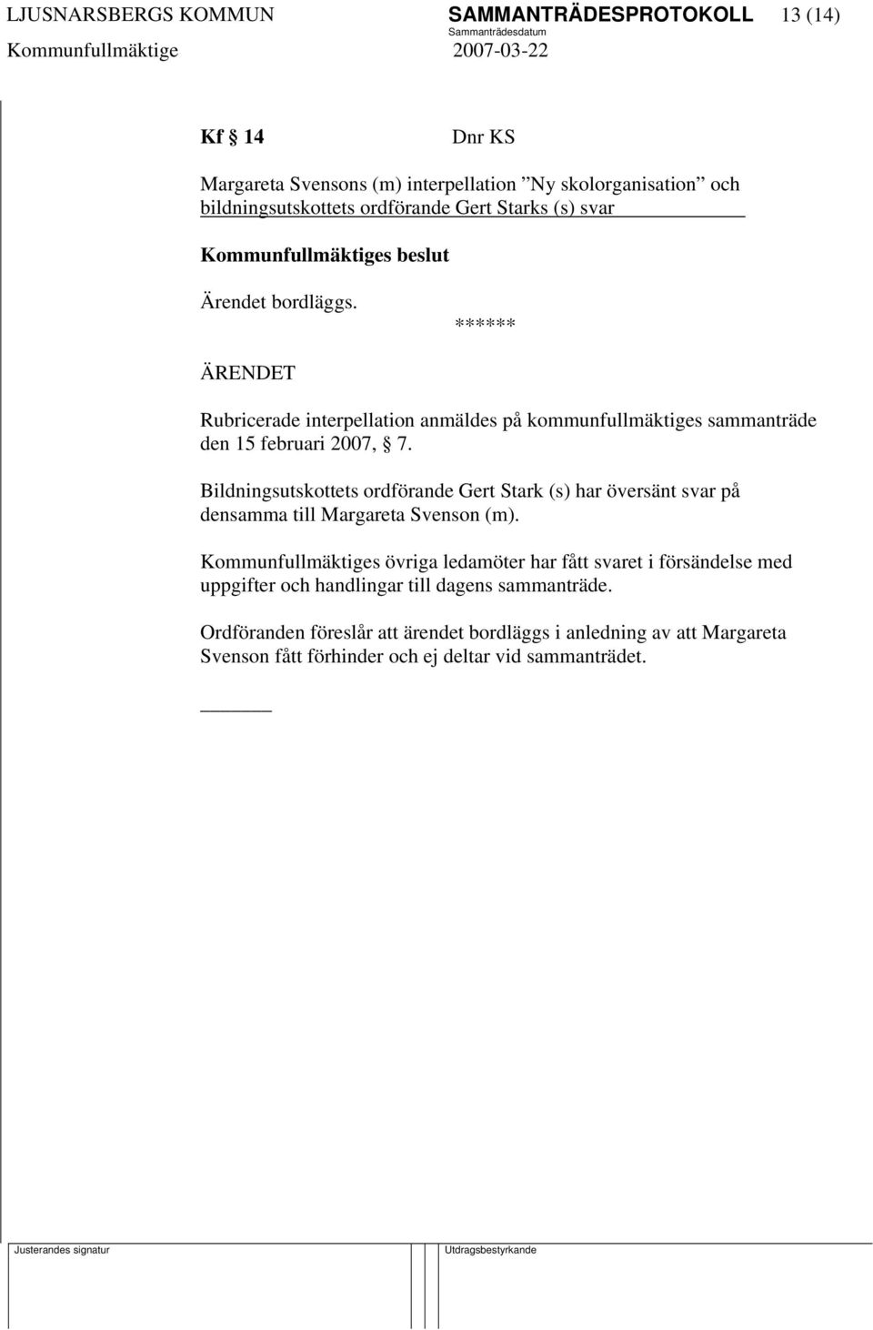 Bildningsutskottets ordförande Gert Stark (s) har översänt svar på densamma till Margareta Svenson (m).