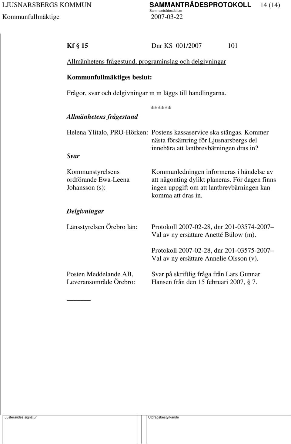 Svar Kommunstyrelsens ordförande Ewa-Leena Johansson (s): Kommunledningen informeras i händelse av att någonting dylikt planeras.