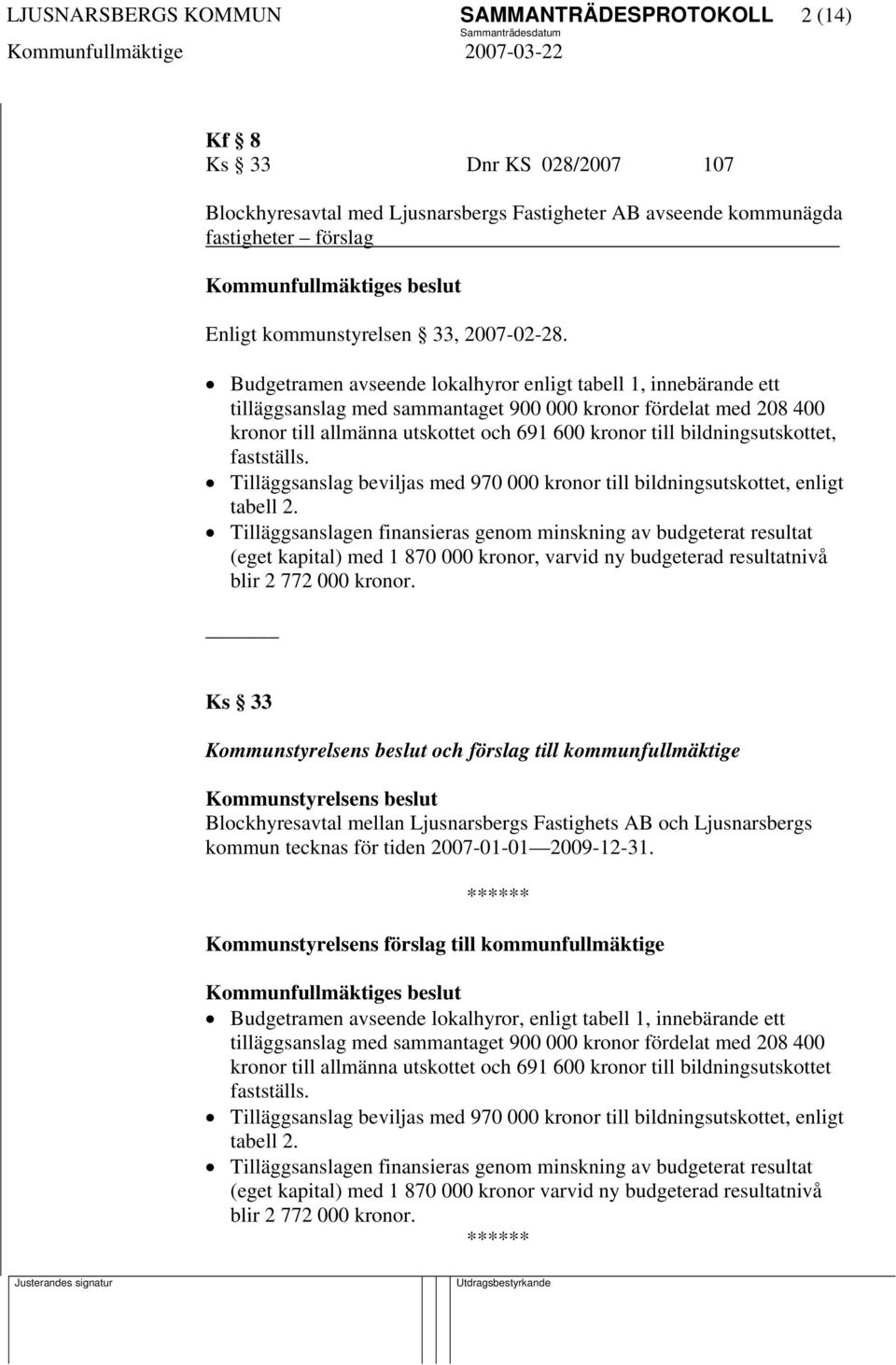 Budgetramen avseende lokalhyror enligt tabell 1, innebärande ett tilläggsanslag med sammantaget 900 000 kronor fördelat med 208 400 kronor till allmänna utskottet och 691 600 kronor till