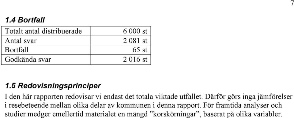 Därför görs inga jämförelser i resebeteende mellan olika delar av kommunen i denna rapport.