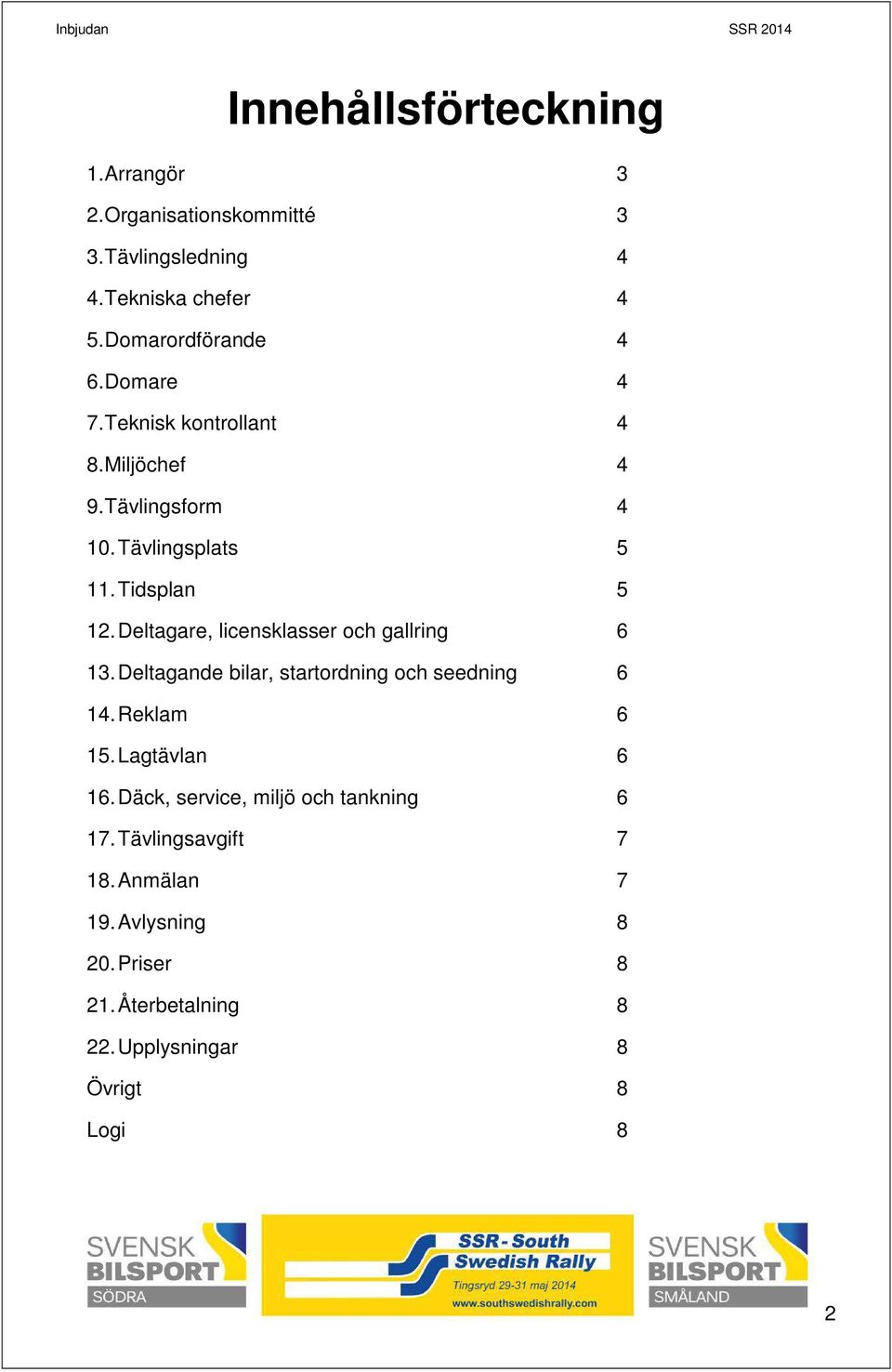 Deltagare, licensklasser och gallring 6 13. Deltagande bilar, startordning och seedning 6 14. Reklam 6 15. Lagtävlan 6 16.