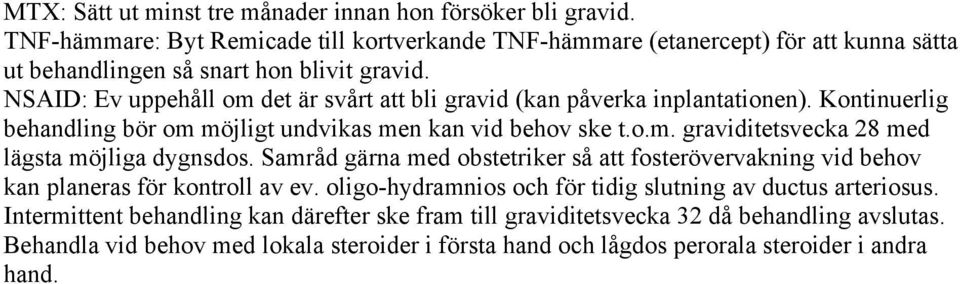 NSAID: Ev uppehåll om det är svårt att bli gravid (kan påverka inplantationen). Kontinuerlig behandling bör om möjligt undvikas men kan vid behov ske t.o.m. graviditetsvecka 28 med lägsta möjliga dygnsdos.