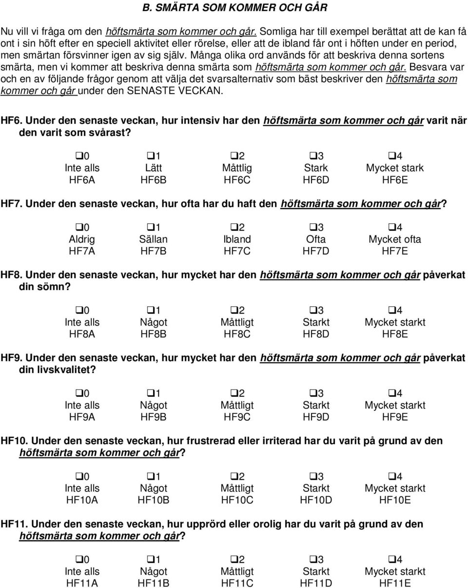 själv. Många olika ord används för att beskriva denna sortens smärta, men vi kommer att beskriva denna smärta som höftsmärta som kommer och går.