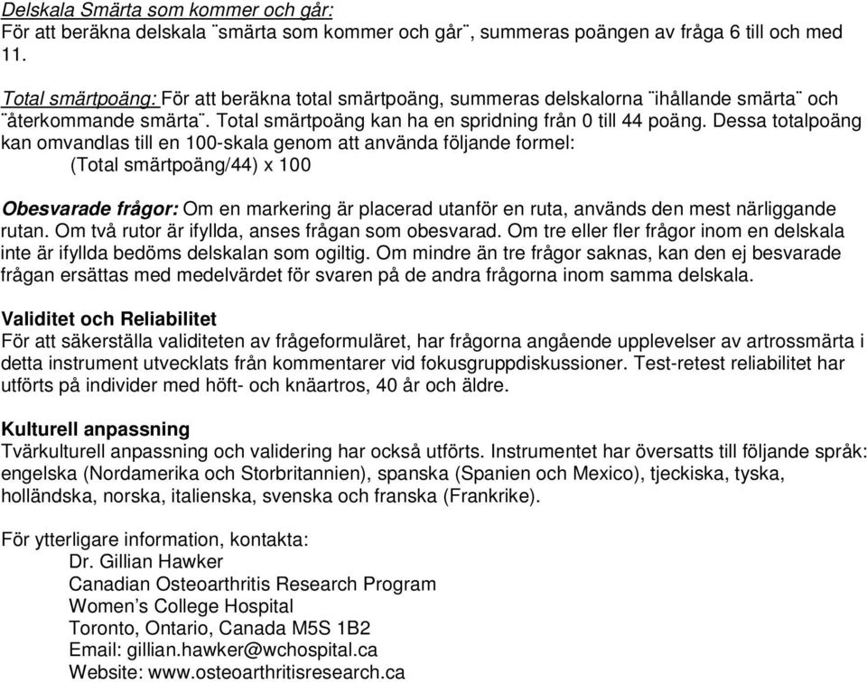 Dessa totalpoäng kan omvandlas till en 100-skala genom att använda följande formel: (Total smärtpoäng/44) x 100 Obesvarade frågor: Om en markering är placerad utanför en ruta, används den mest