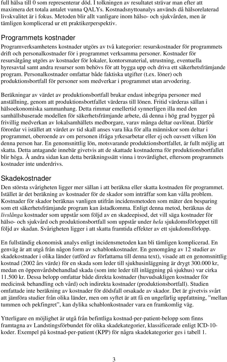 Programmets kostnader Programverksamhetens kostnader utgörs av två kategorier: resurskostnader för programmets drift och personalkostnader för i programmet verksamma personer.