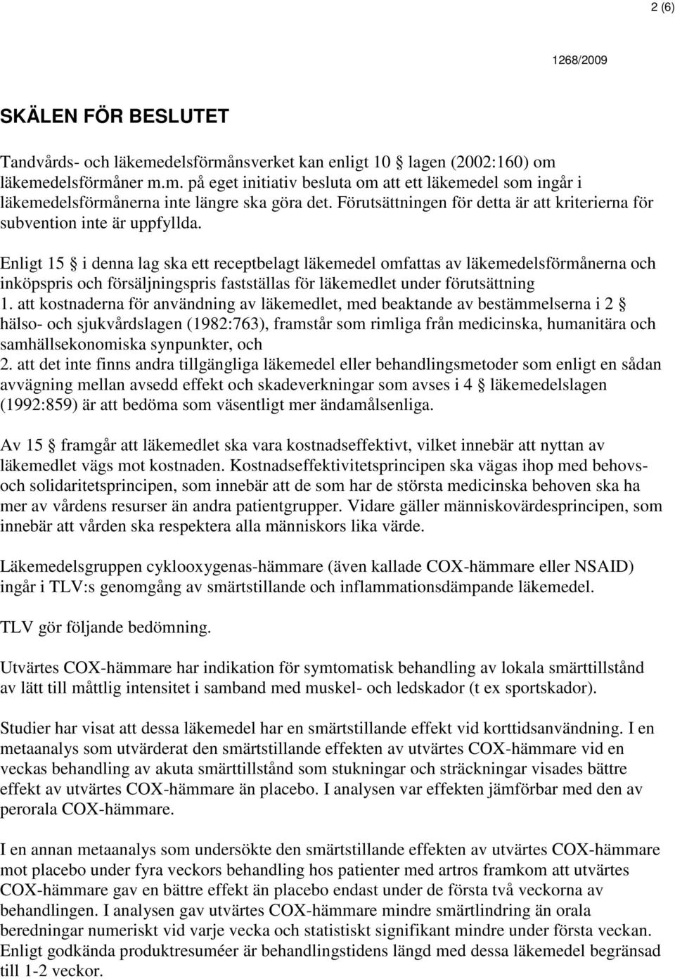 Enligt 15 i denna lag ska ett receptbelagt läkemedel omfattas av läkemedelsförmånerna och inköpspris och försäljningspris fastställas för läkemedlet under förutsättning 1.