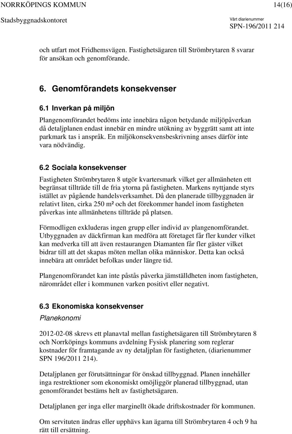 En miljökonsekvensbeskrivning anses därför inte vara nödvändig. 6.