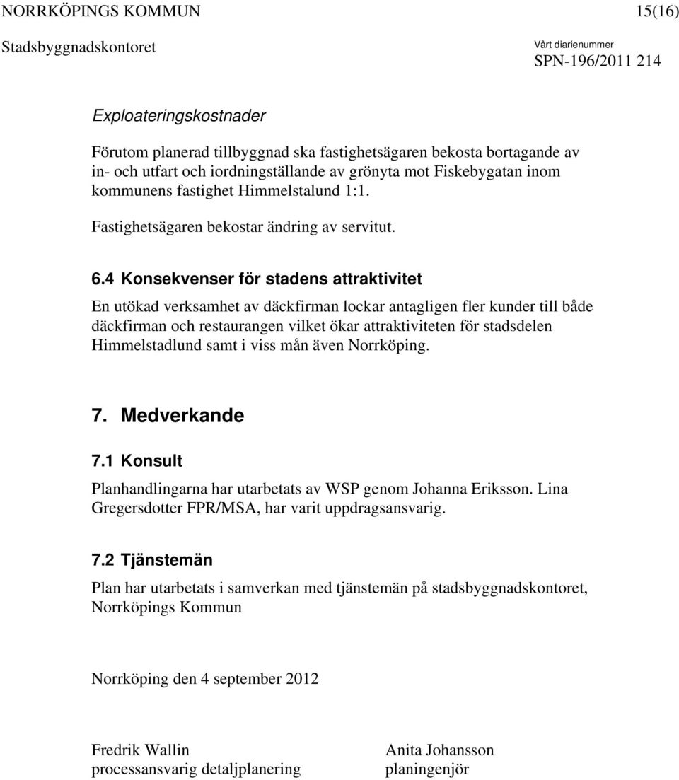 4 Konsekvenser för stadens attraktivitet En utökad verksamhet av däckfirman lockar antagligen fler kunder till både däckfirman och restaurangen vilket ökar attraktiviteten för stadsdelen