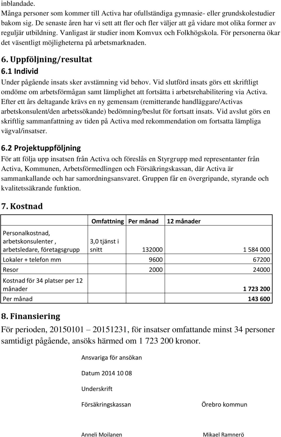 För personerna ökar det väsentligt möjligheterna på arbetsmarknaden. 6. Uppföljning/resultat 6.1 Individ Under pågående insats sker avstämning vid behov.