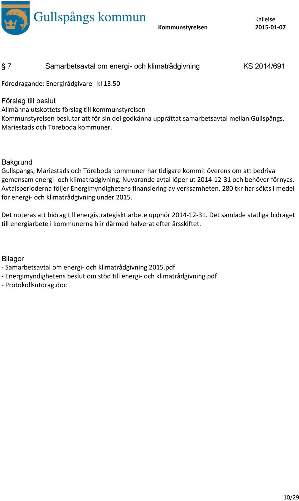 Gullspångs, Mariestads och Töreboda kommuner har tidigare kommit överens om att bedriva gemensam energi- och klimatrådgivning. Nuvarande avtal löper ut 2014-12-31 och behöver förnyas.