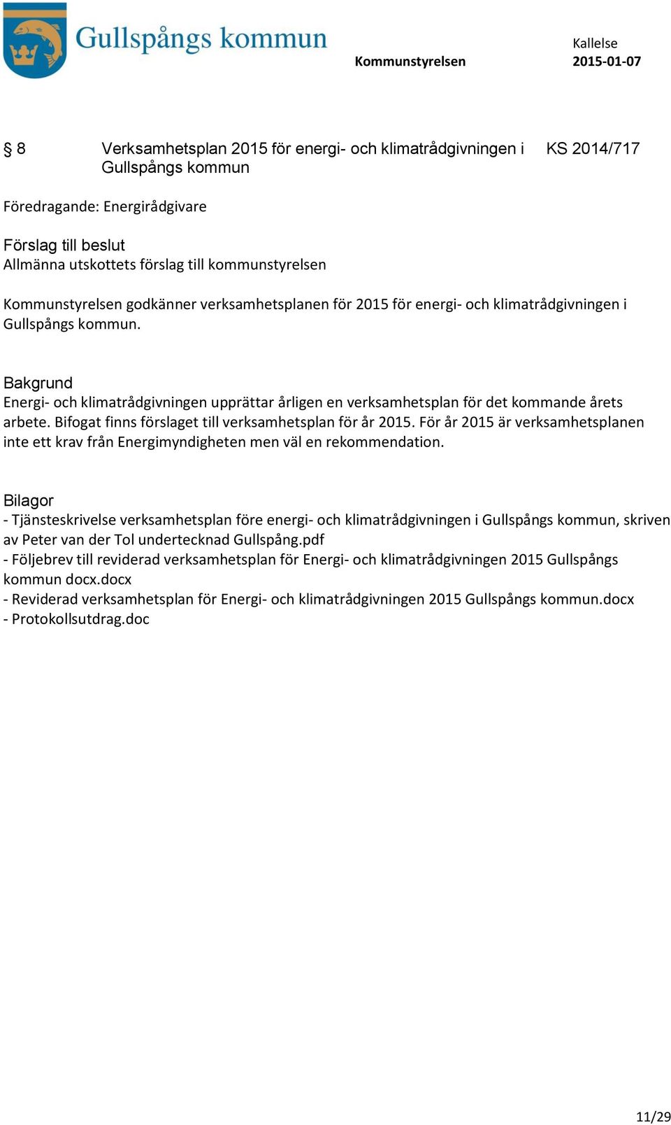 Bifogat finns förslaget till verksamhetsplan för år 2015. För år 2015 är verksamhetsplanen inte ett krav från Energimyndigheten men väl en rekommendation.