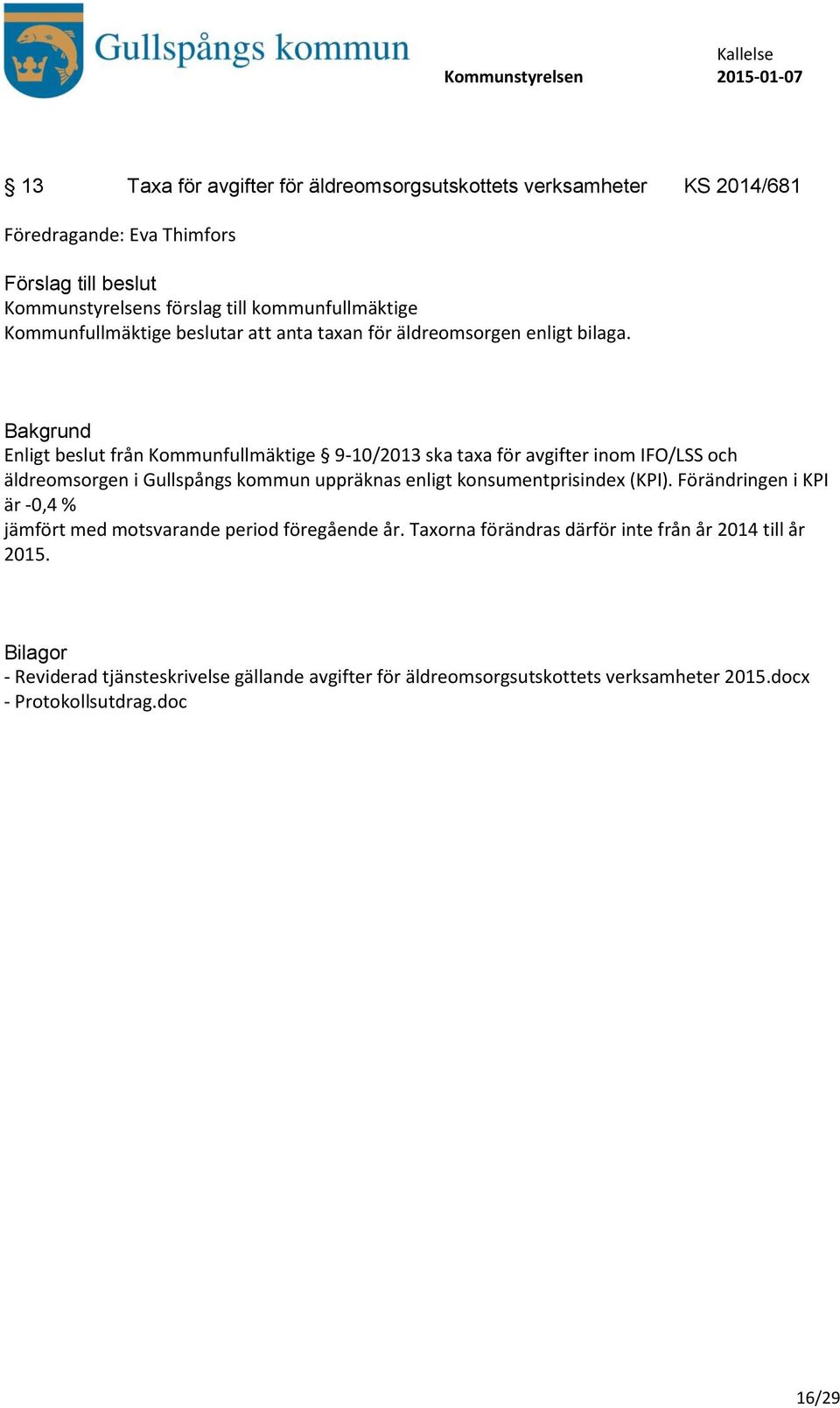 Enligt beslut från Kommunfullmäktige 9-10/2013 ska taxa för avgifter inom IFO/LSS och äldreomsorgen i Gullspångs kommun uppräknas enligt konsumentprisindex