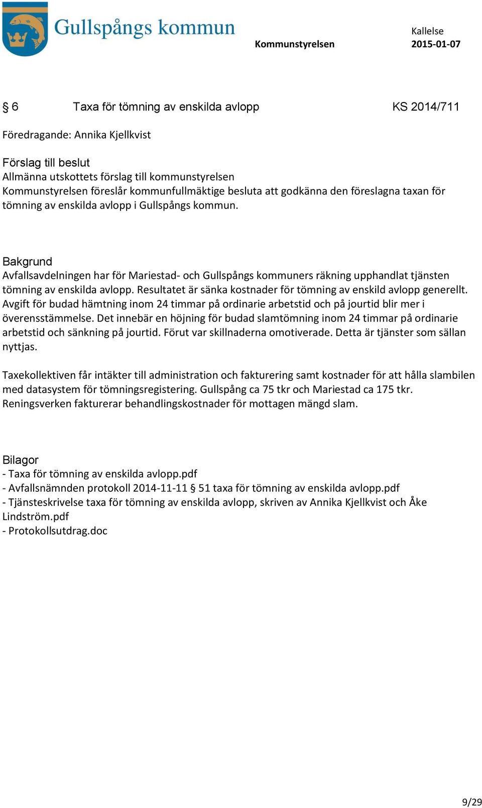 Resultatet är sänka kostnader för tömning av enskild avlopp generellt. Avgift för budad hämtning inom 24 timmar på ordinarie arbetstid och på jourtid blir mer i överensstämmelse.