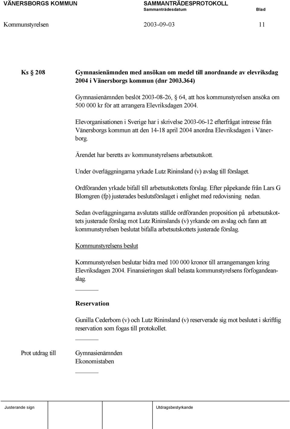 Elevorganisationen i Sverige har i skrivelse 2003-06-12 efterfrågat intresse från Vänersborgs kommun att den 14-18 april 2004 anordna Elevriksdagen i Vänerborg.