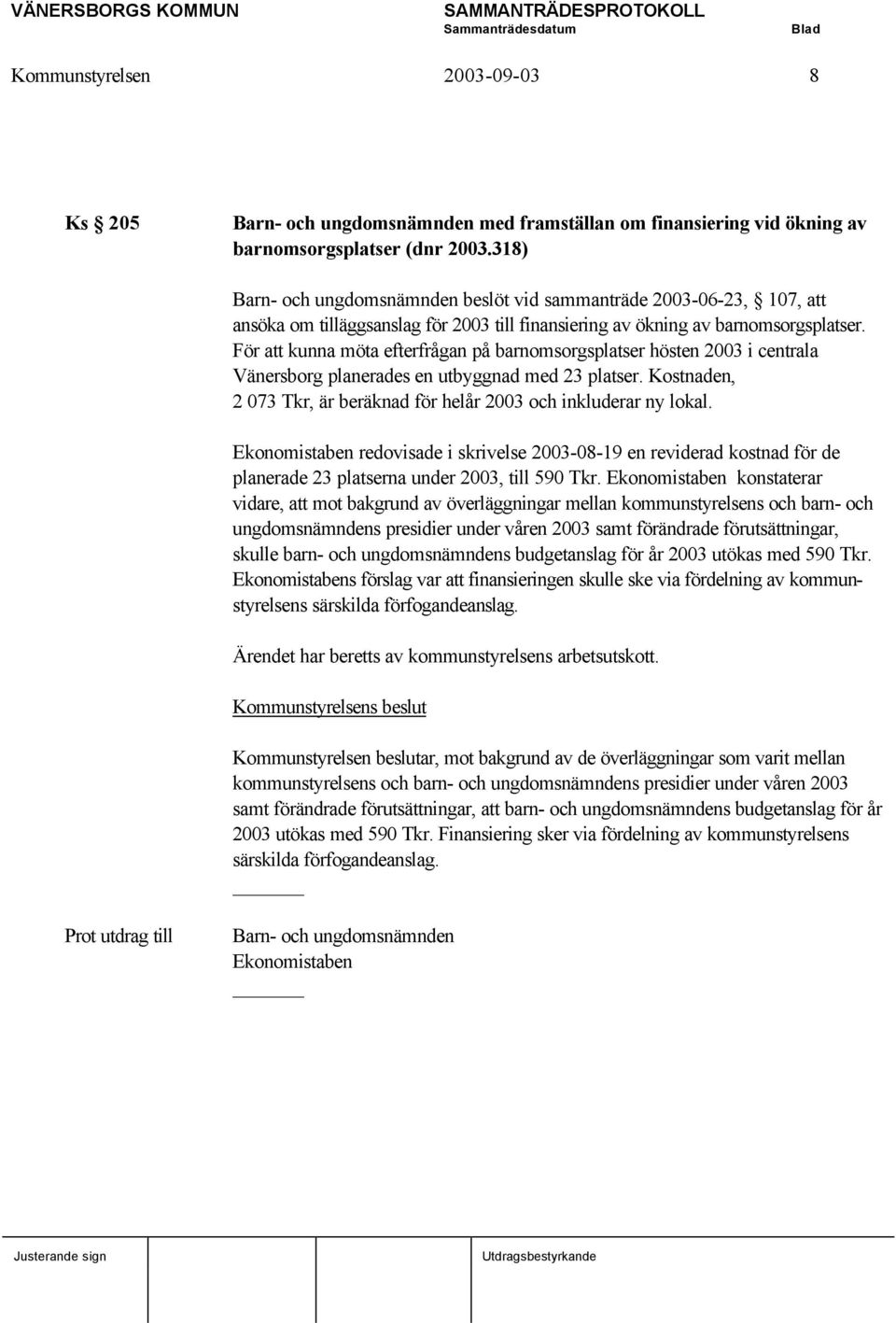 För att kunna möta efterfrågan på barnomsorgsplatser hösten 2003 i centrala Vänersborg planerades en utbyggnad med 23 platser. Kostnaden, 2 073 Tkr, är beräknad för helår 2003 och inkluderar ny lokal.