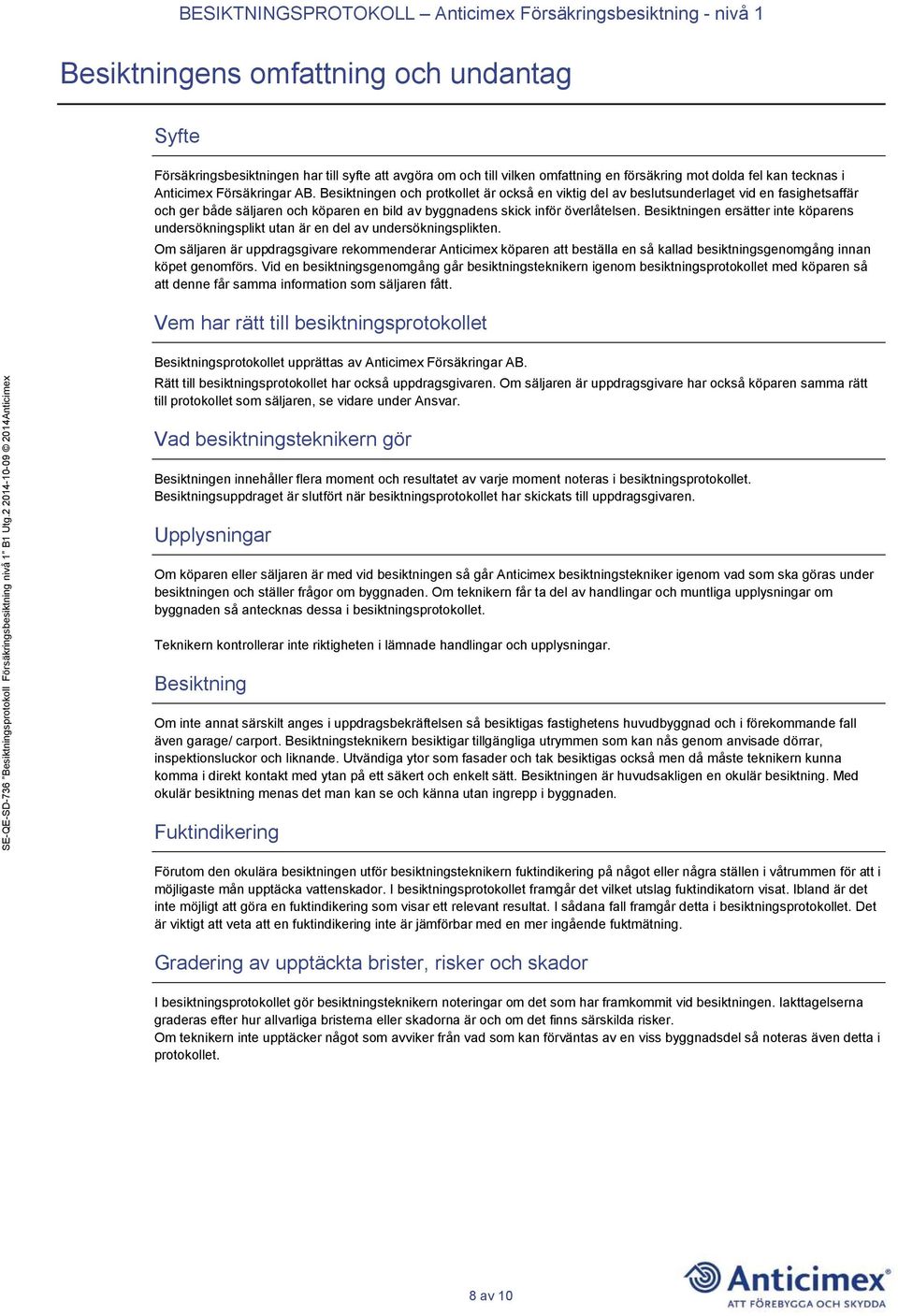 Besiktningen ersätter inte köparens undersökningsplikt utan är en del av undersökningsplikten.