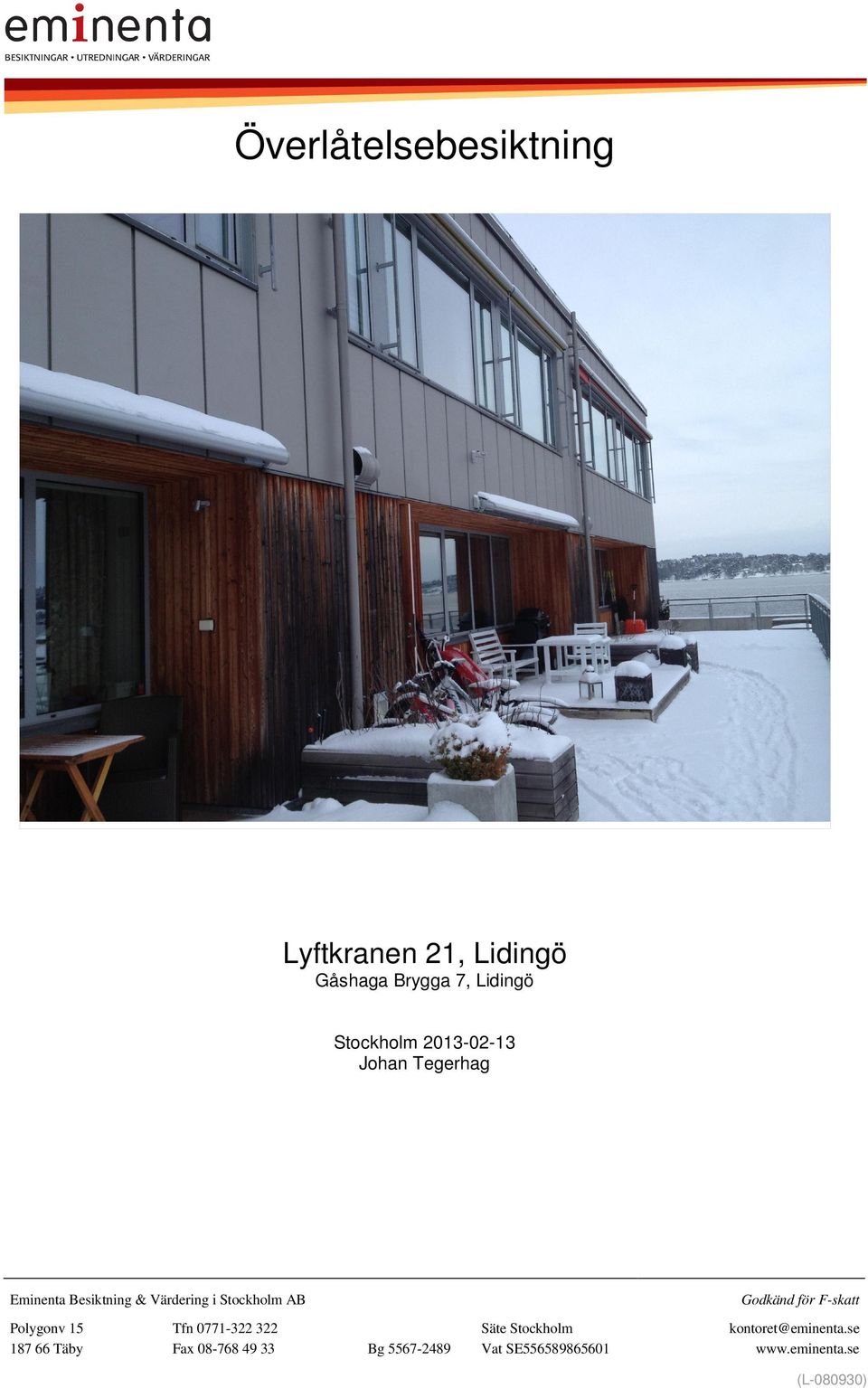 15 187 66 Täby Tfn 0771-322 322 Fax 08-768 49 33 Godkänd för F-skatt Bg 5567-2489