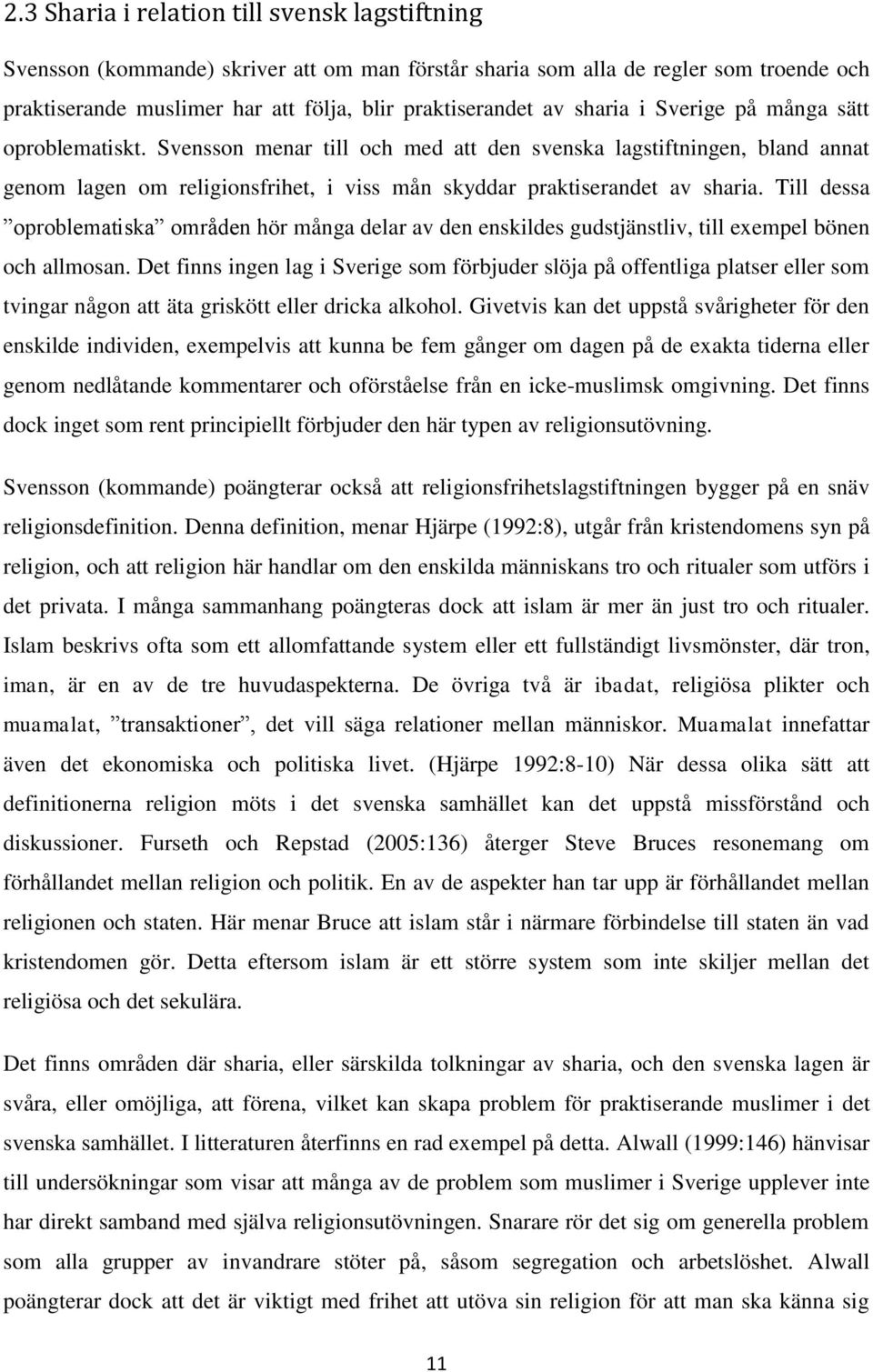 Till dessa oproblematiska områden hör många delar av den enskildes gudstjänstliv, till exempel bönen och allmosan.