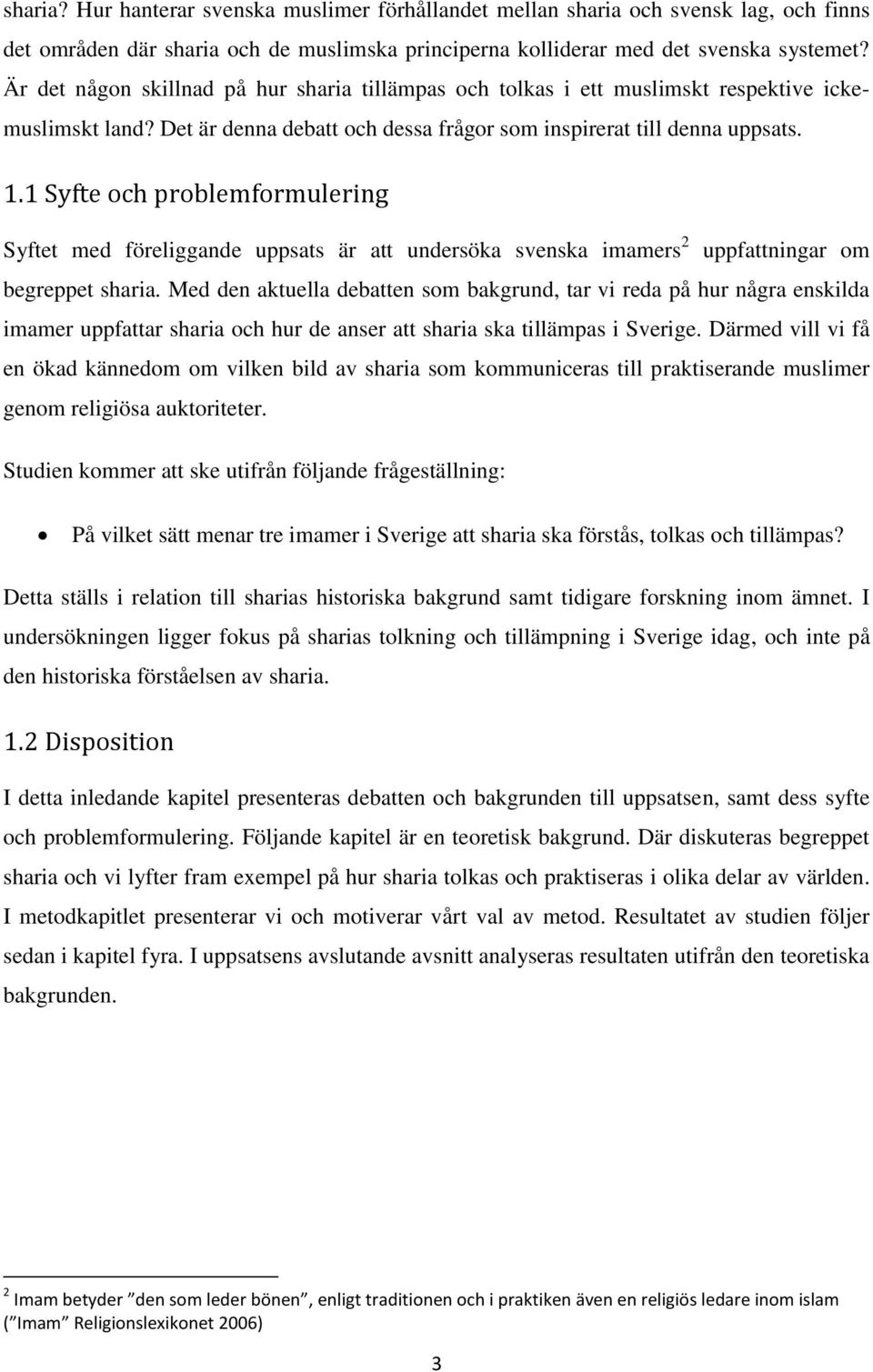 1 Syfte och problemformulering Syftet med föreliggande uppsats är att undersöka svenska imamers 2 uppfattningar om begreppet sharia.