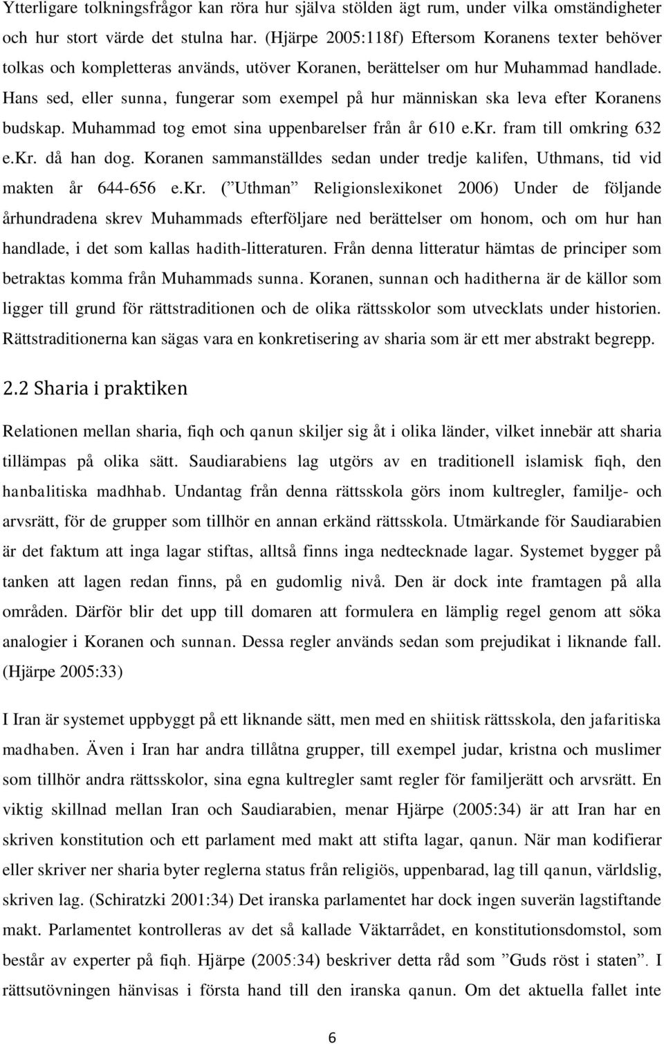 Hans sed, eller sunna, fungerar som exempel på hur människan ska leva efter Koranens budskap. Muhammad tog emot sina uppenbarelser från år 610 e.kr. fram till omkring 632 e.kr. då han dog.