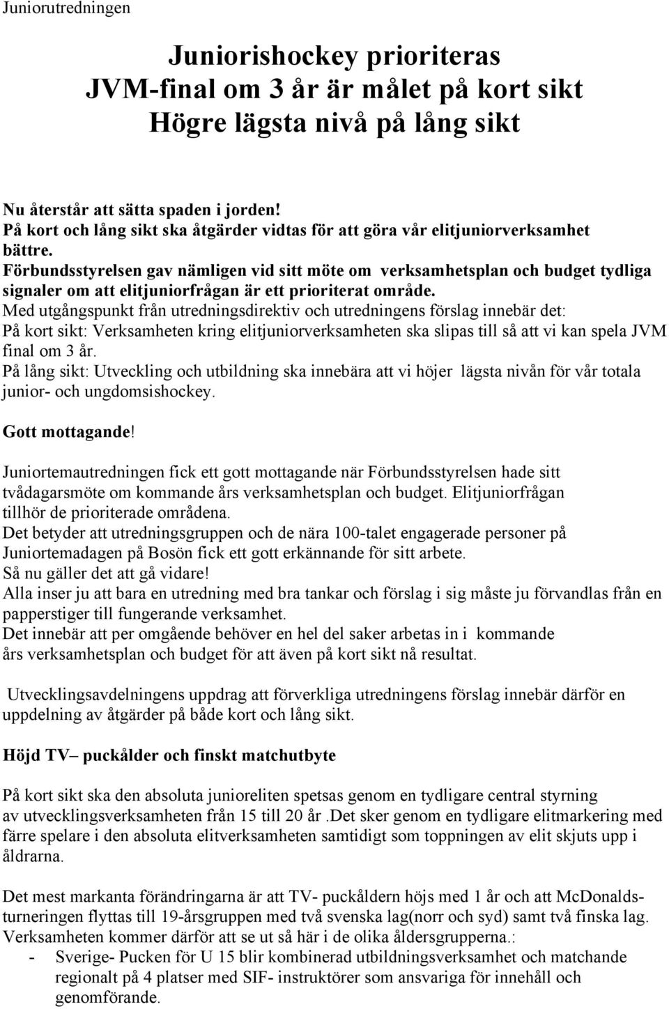 Förbundsstyrelsen gav nämligen vid sitt möte om verksamhetsplan och budget tydliga signaler om att elitjuniorfrågan är ett prioriterat område.