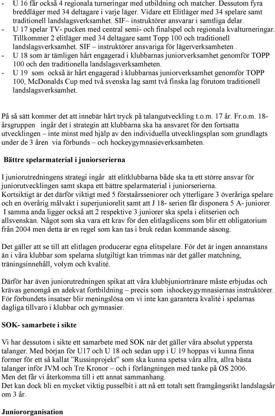 Tillkommer 2 elitläger med 34 deltagare samt Topp 100 och traditionell landslagsverksamhet. SIF instruktörer ansvariga för lägerverksamheten.