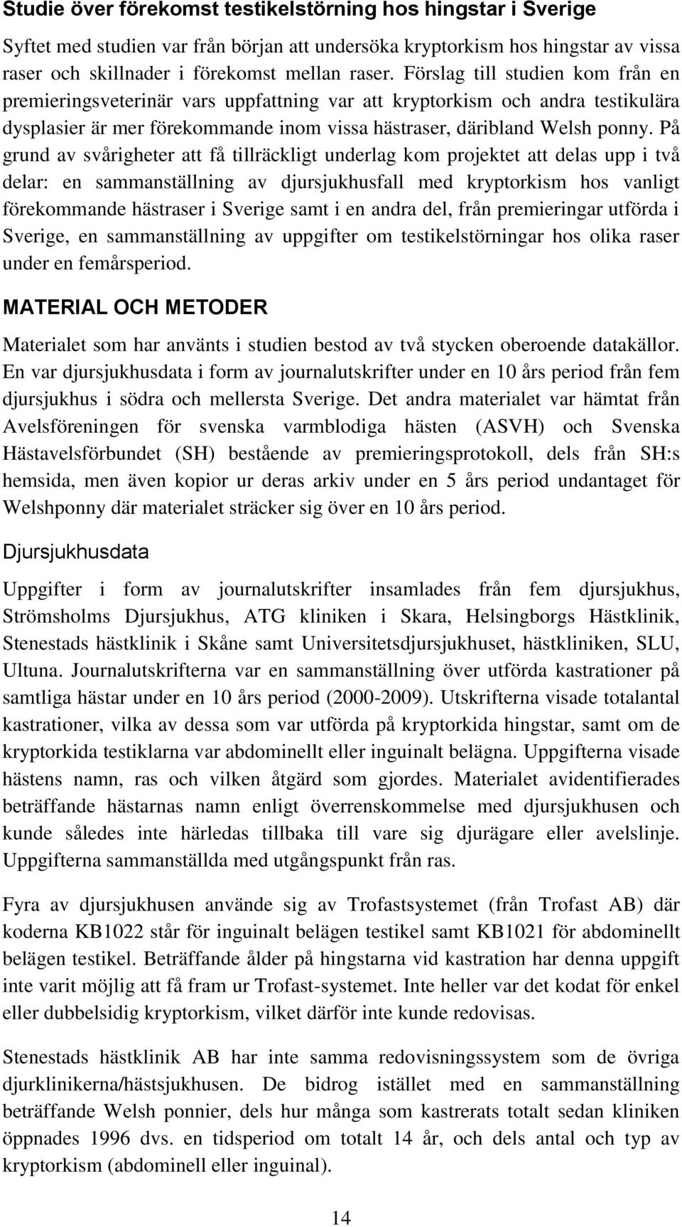 På grund av svårigheter att få tillräckligt underlag kom projektet att delas upp i två delar: en sammanställning av djursjukhusfall med kryptorkism hos vanligt förekommande hästraser i Sverige samt i