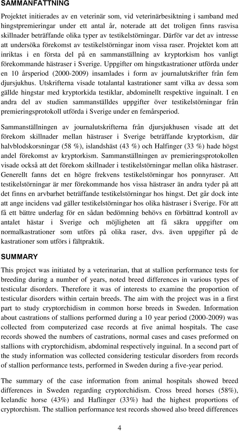 Projektet kom att inriktas i en första del på en sammanställning av kryptorkism hos vanligt förekommande hästraser i Sverige.