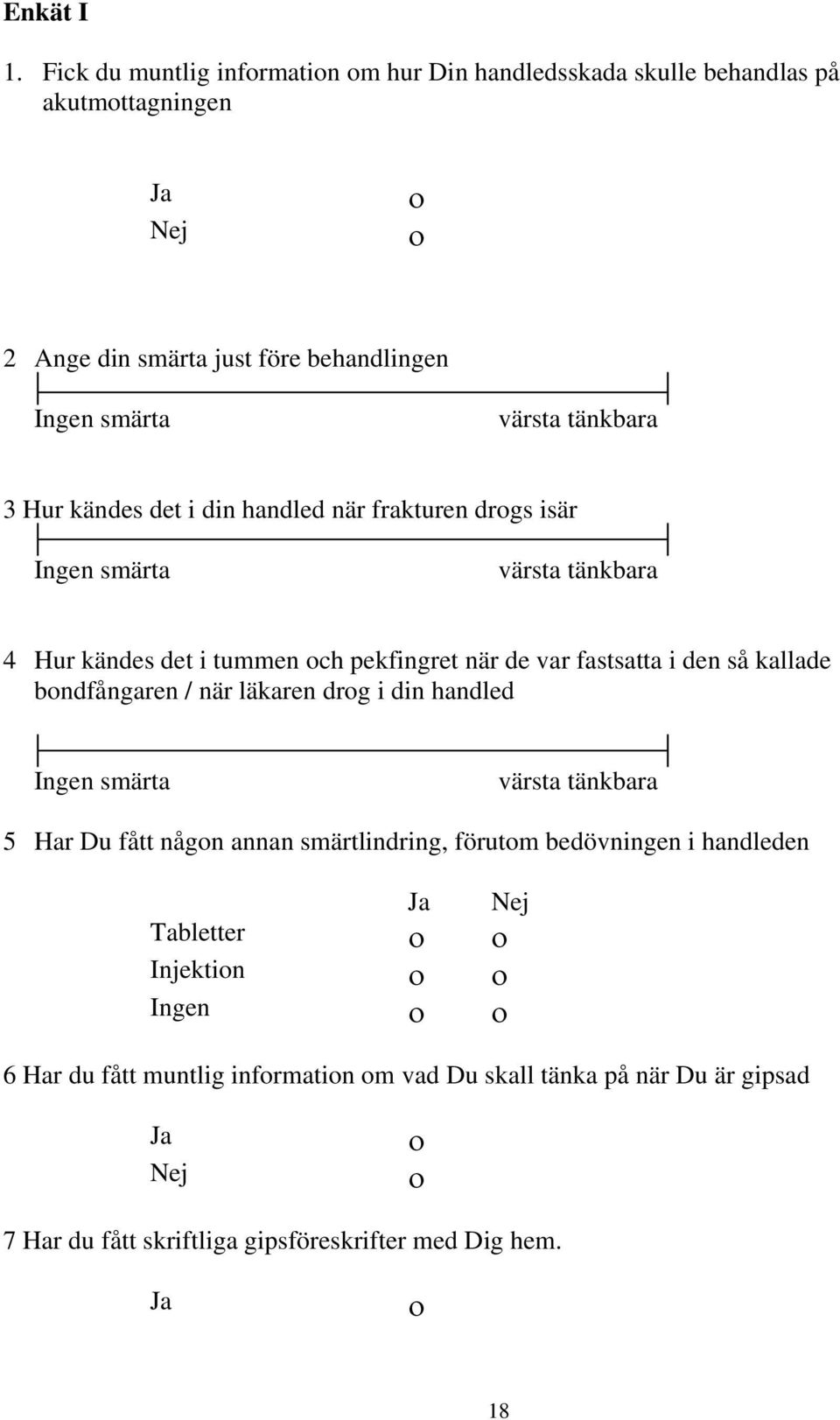 3 Hur kändes det i din handled när frakturen drogs isär Ingen smärta värsta tänkbara 4 Hur kändes det i tummen och pekfingret när de var fastsatta i den så kallade