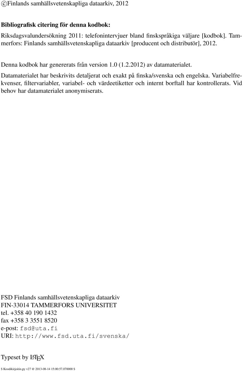 Datamaterialet har beskrivits detaljerat och exakt på finska/svenska och engelska. Variabelfrekvenser, filtervariabler, variabel- och värdeetiketter och internt borftall har kontrollerats.