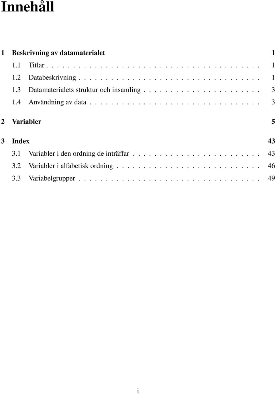 1 Variabler i den ordning de inträffar........................ 43 3.2 Variabler i alfabetisk ordning........................... 46 3.