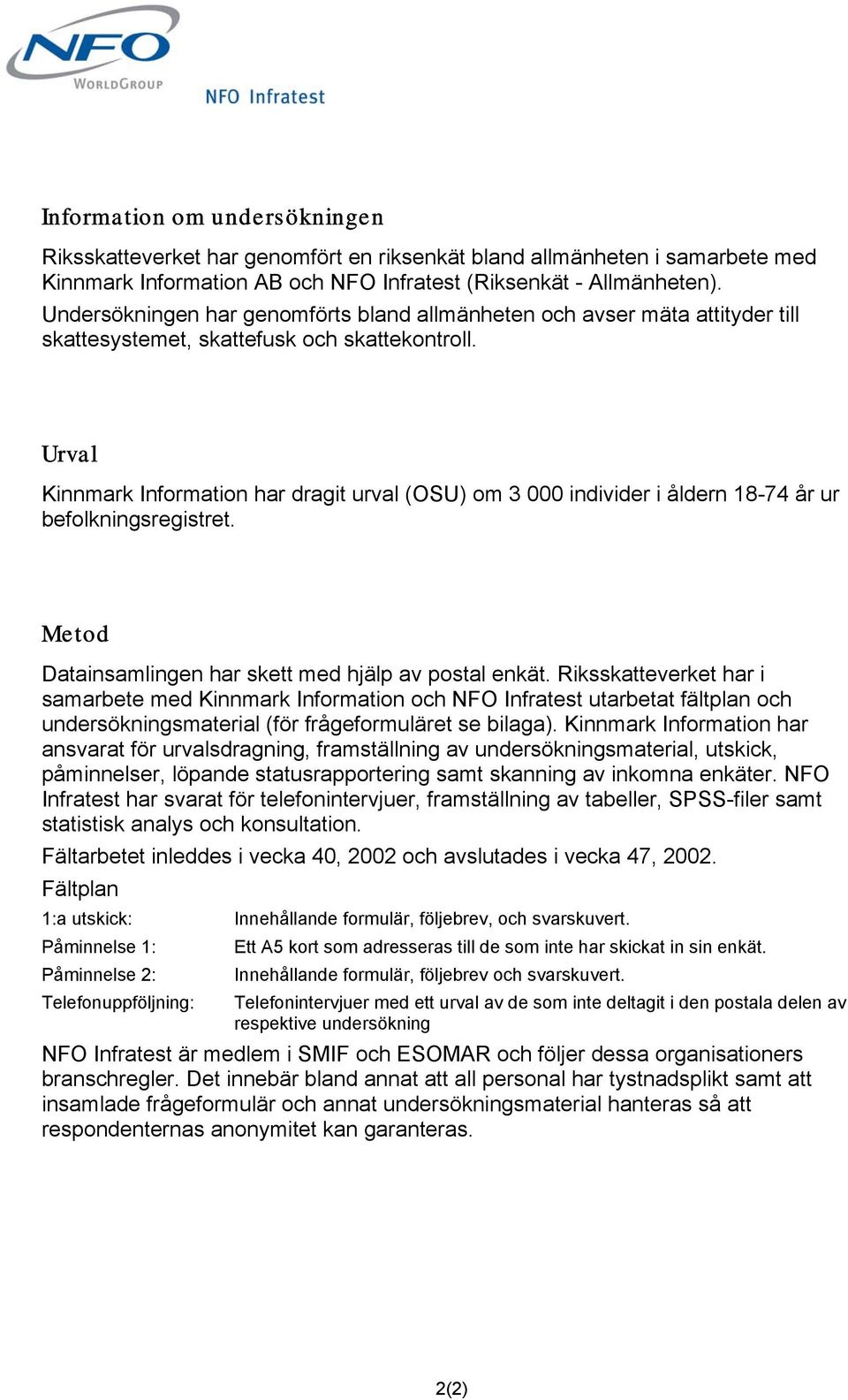 Urval Kinnmark Information har dragit urval (OSU) om 3 000 individer i åldern 18-74 år ur befolkningsregistret. Metod Datainsamlingen har skett med hjälp av postal enkät.