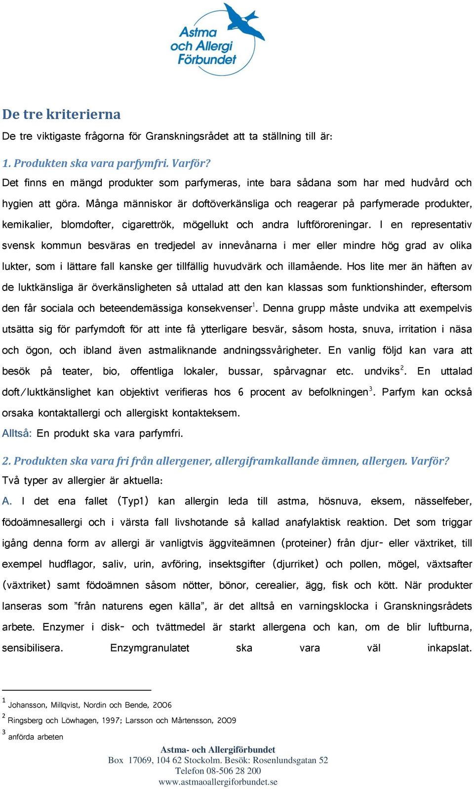 Många människor är doftöverkänsliga och reagerar på parfymerade produkter, kemikalier, blomdofter, cigarettrök, mögellukt och andra luftföroreningar.