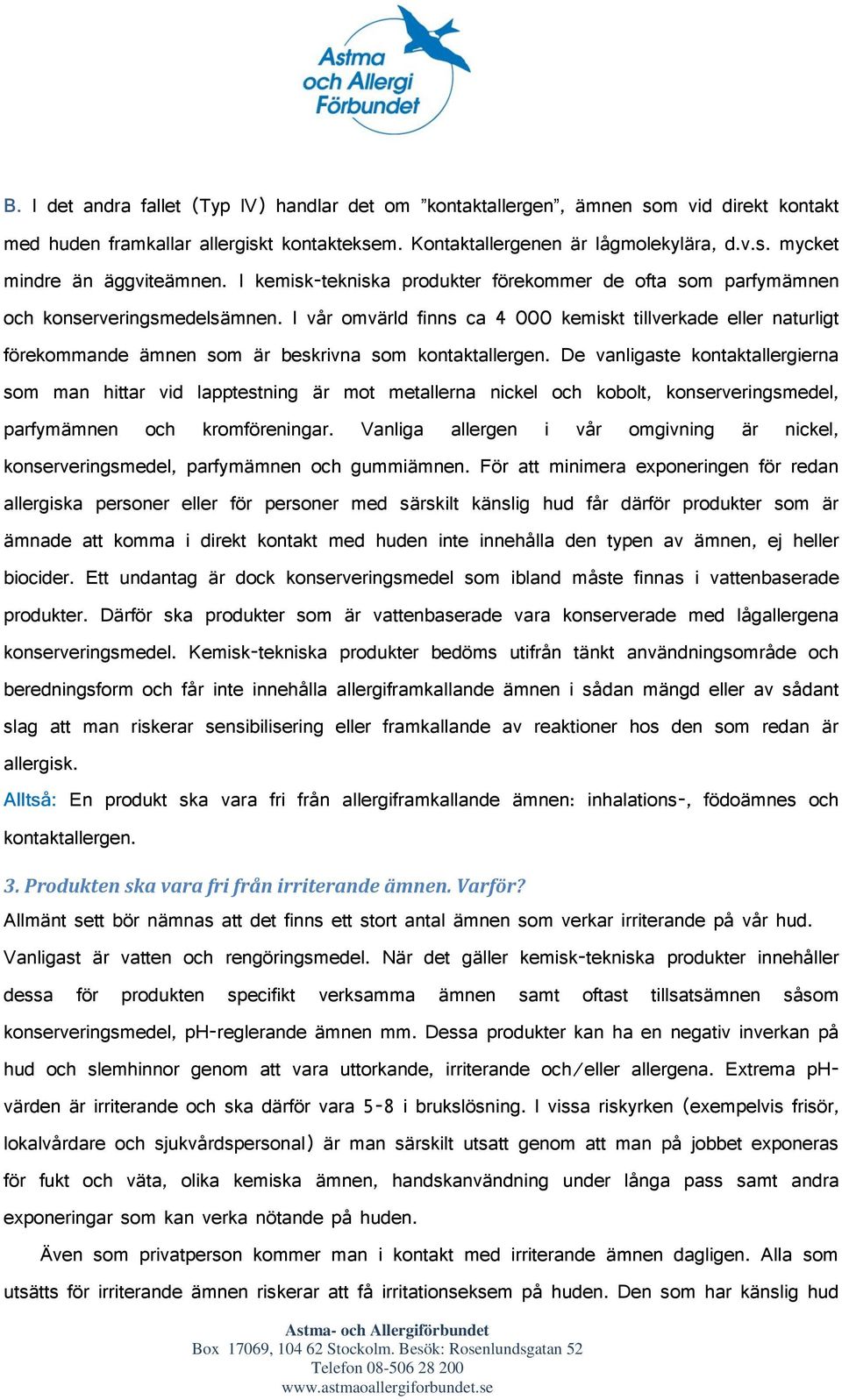 I vår omvärld finns ca 4 000 kemiskt tillverkade eller naturligt förekommande ämnen som är beskrivna som kontaktallergen.
