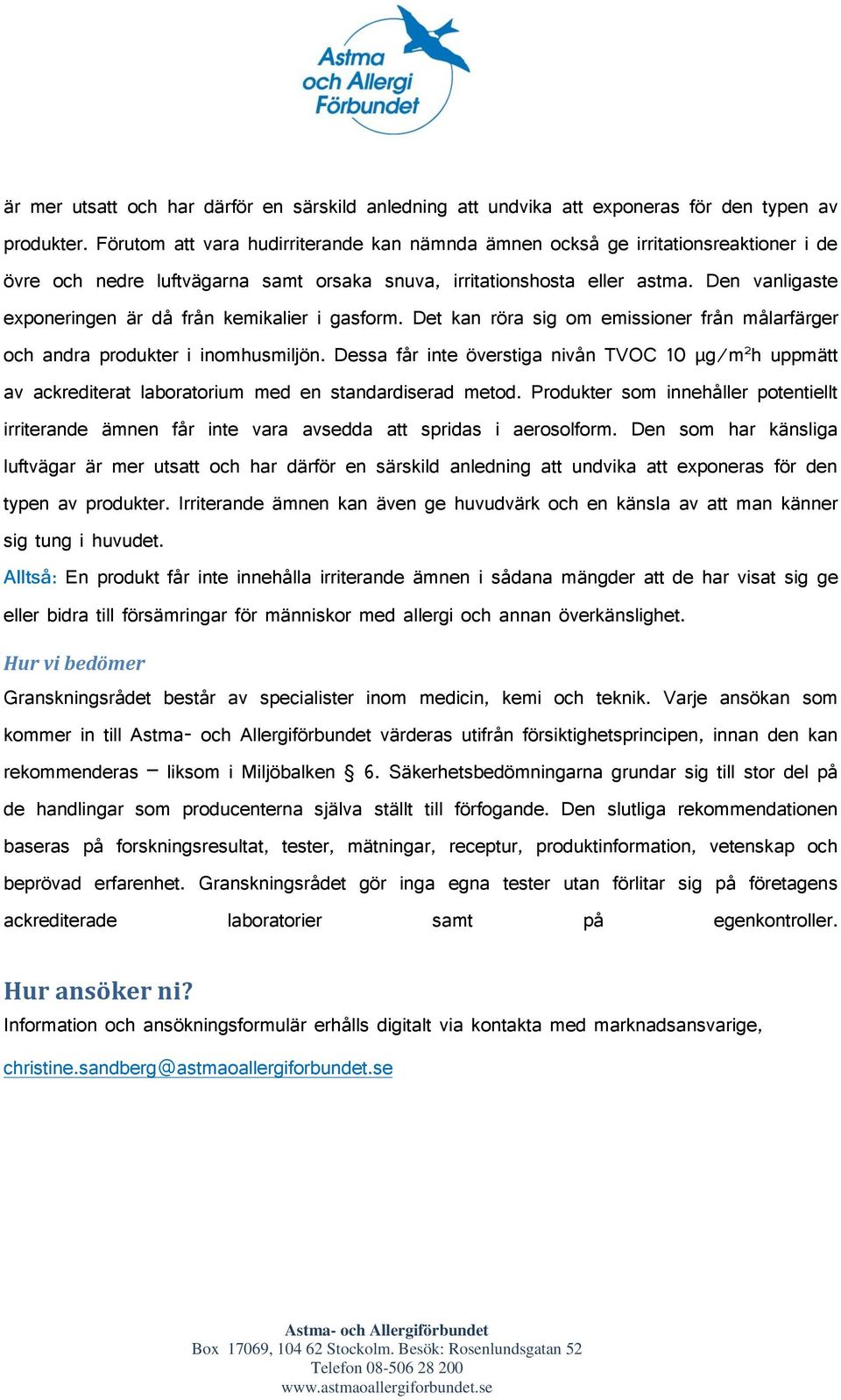 Den vanligaste exponeringen är då från kemikalier i gasform. Det kan röra sig om emissioner från målarfärger och andra produkter i inomhusmiljön.
