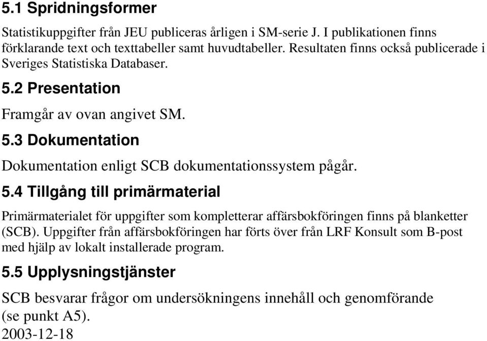 5.4 Tillgång till primärmaterial Primärmaterialet för uppgifter som kompletterar affärsbokföringen finns på blanketter (SCB).
