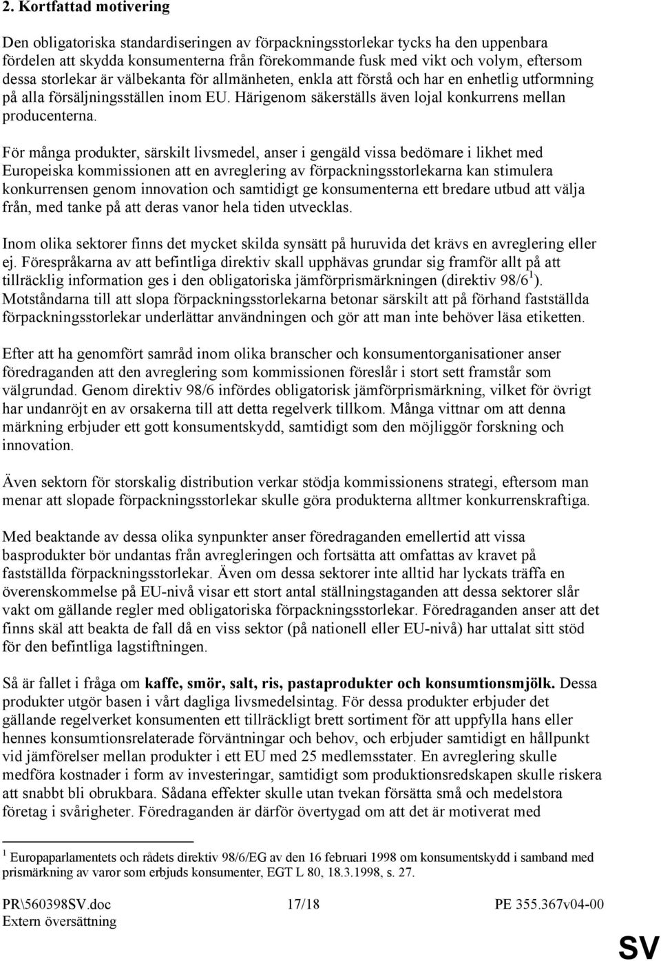 För många produkter, särskilt livsmedel, anser i gengäld vissa bedömare i likhet med Europeiska kommissionen att en avreglering av förpackningsstorlekarna kan stimulera konkurrensen genom innovation